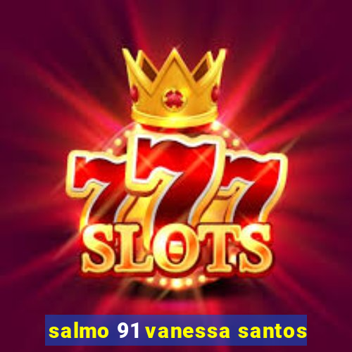 salmo 91 vanessa santos